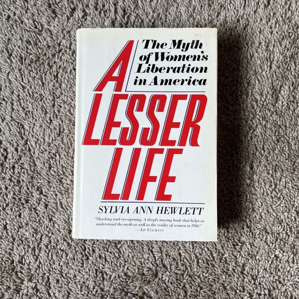 A LESSER LIFE: THE MYTH OF WOMEN'S LIBERATION IN AMERICA By Sylvia Ann Hewlett